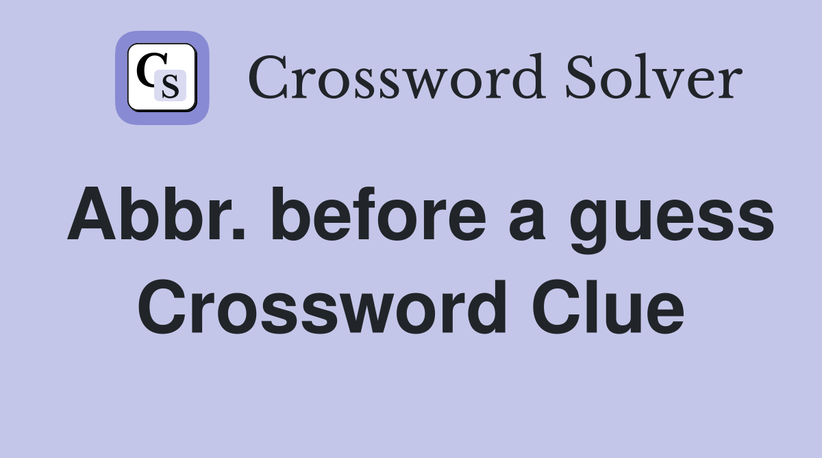 abbr-before-a-guess-crossword-clue-answers-crossword-solver
